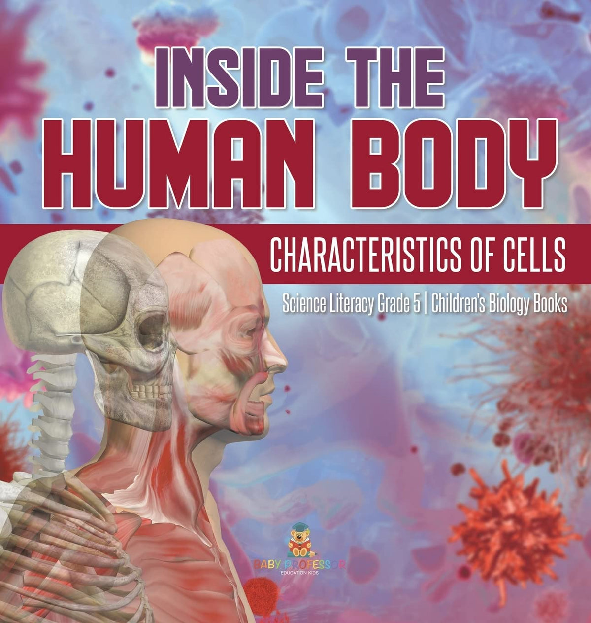 Inside the Human Body: Characteristics of Cells Science Literacy Grade 5 Children's Biology Books