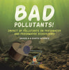 Bad Pollutants! Impact of Pollutants on Freshwater and Freshwater Ecosystems | Grade 6-8 Earth Science by 9781541990692 (Paperback)