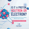 Is it a Proton, Neutron or Electron? Understanding Parts of an Atom, Masses and Location | Grade 6-8 Physical Science by 9781541994171 (Paperback)