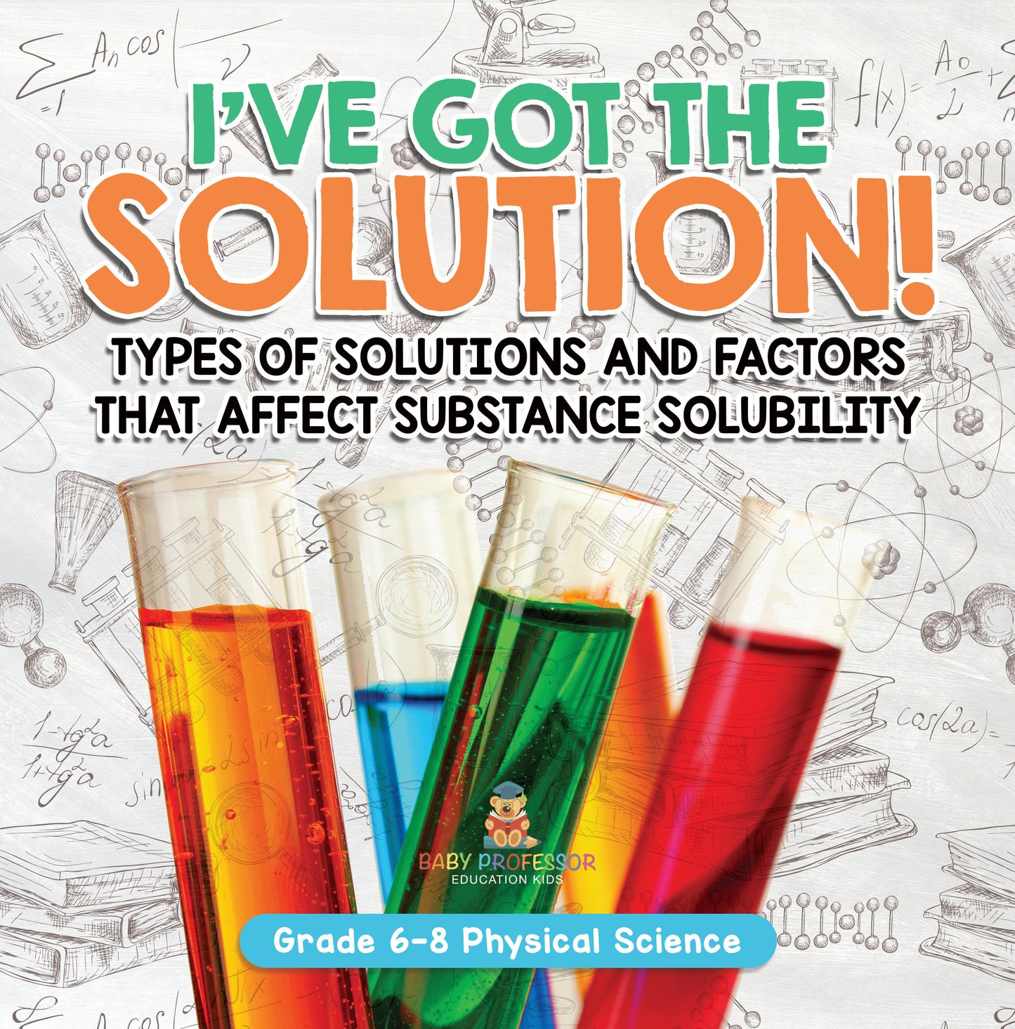 I've Got the Solution! Types of Solutions and Factors That Affect Substance Solubility | Grade 6-8 Physical Science