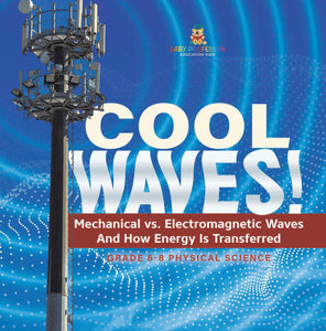 Cool Waves! Mechanical vs. Electromagnetic Waves and How Energy is Transferred | Grade 6-8 Physical Science by 9781541995062 (Paperback)