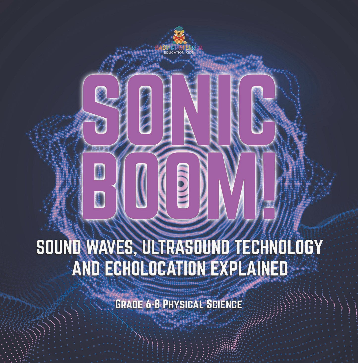 Sonic Boom! Sound Waves, Ultrasound Technology and Echolocation Explained | Grade 6-8 Physical Science