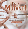 I'm a Mutant! Understanding DNA Mutations and the Effects on Living Organisms | Grade 6-8 Life Science by 9781541997462 (Paperback)