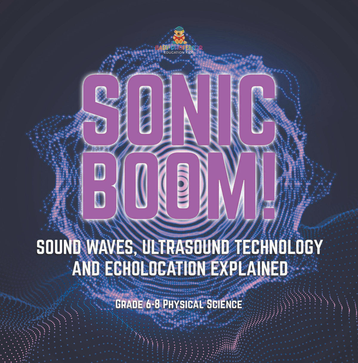 Sonic Boom! Sound Waves, Ultrasound Technology and Echolocation Explained | Grade 6-8 Physical Science