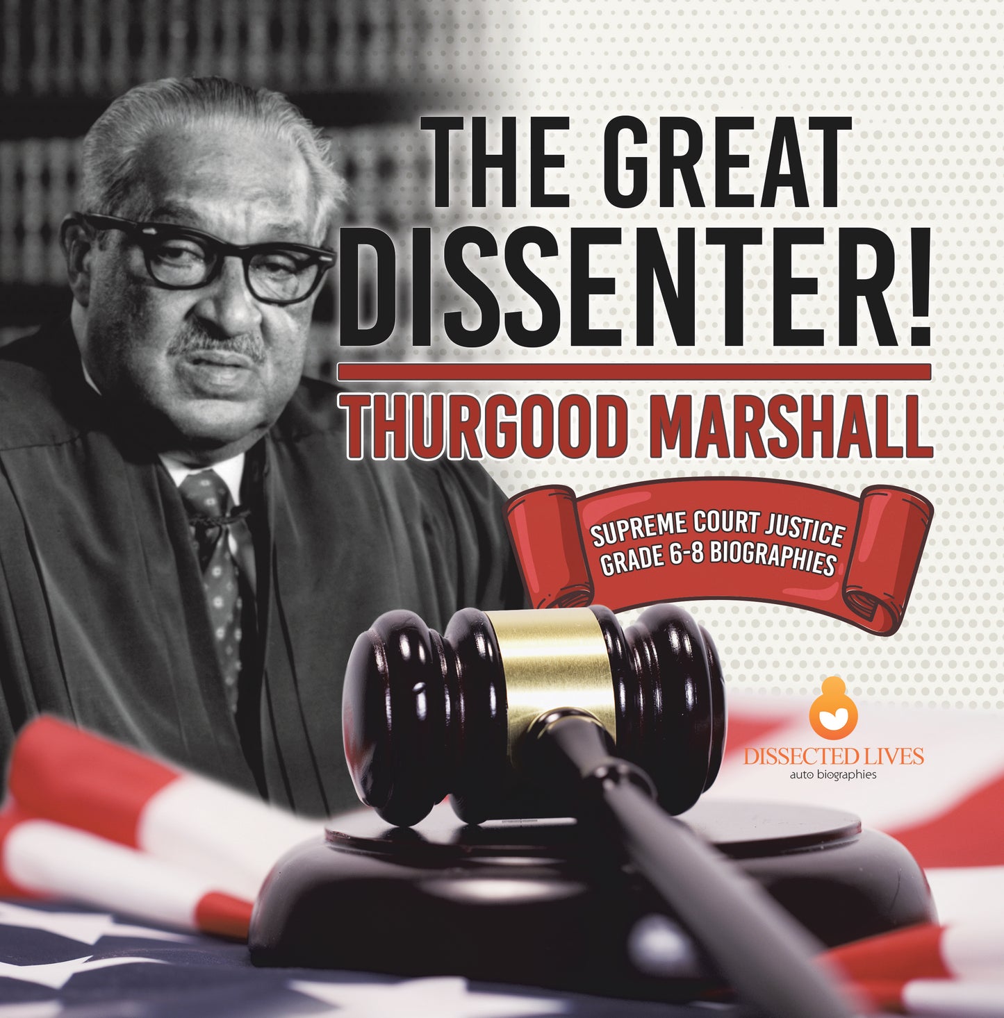 The Great Dissenter! Thurgood Marshall | Gr 6-8 | Book