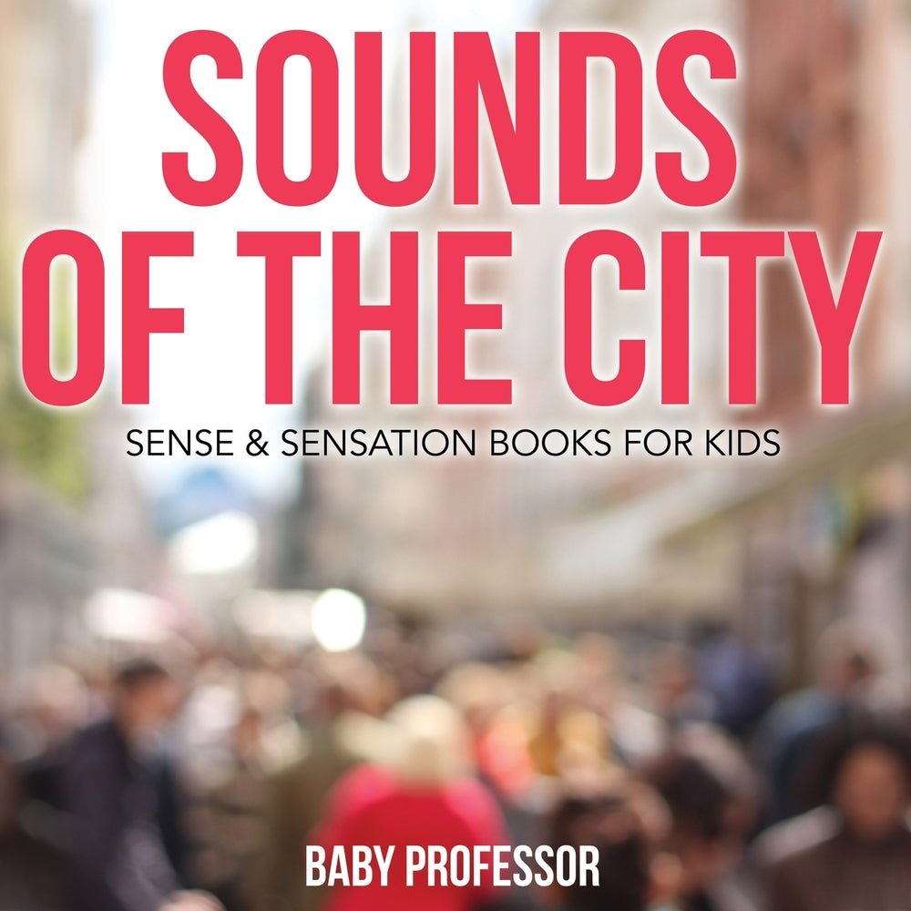 Sounds of the City | Sense & Sensation Books for Kids