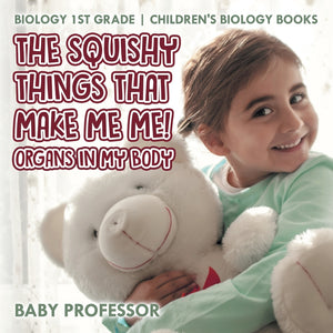 The Squishy Things That Make Me Me! Organs in My Body - Biology 1st Grade | Childrens Biology Books