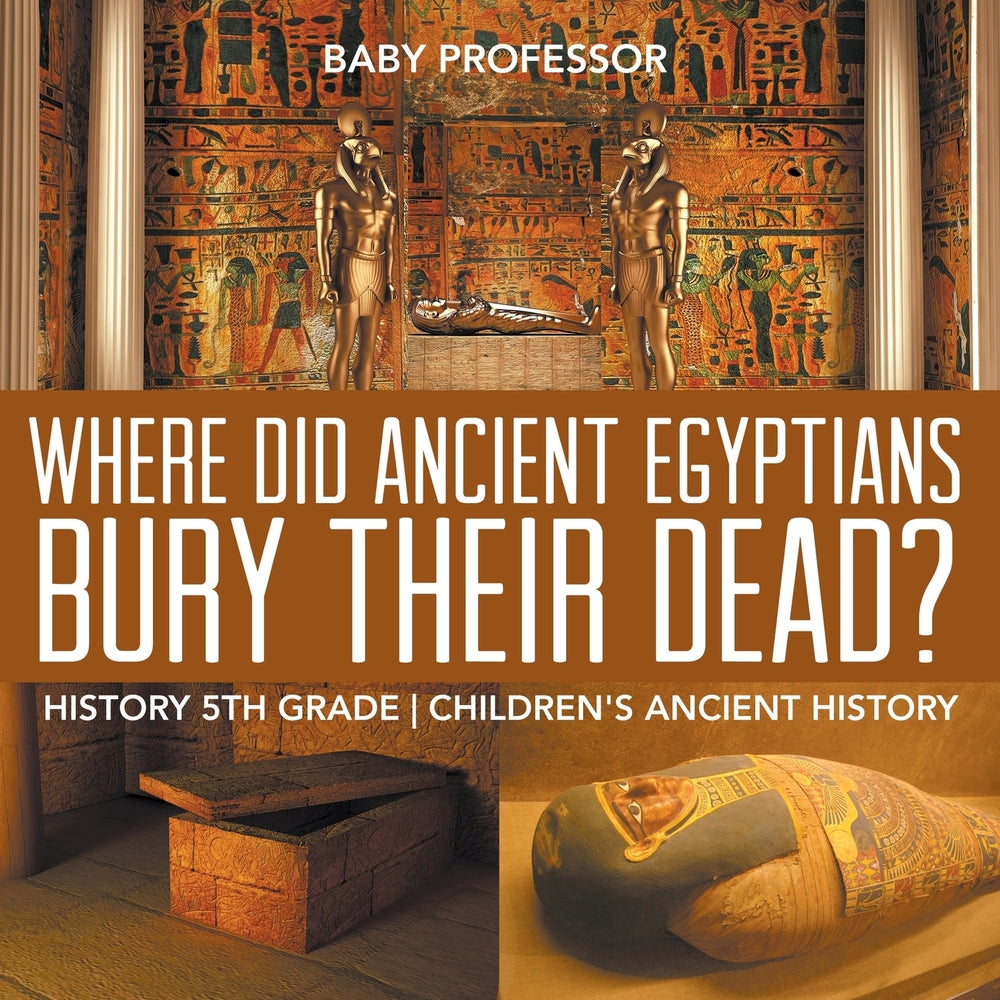 Where Do Ancient Egyptians Bury Their Dead? - History 5th Grade | Children's Ancient History