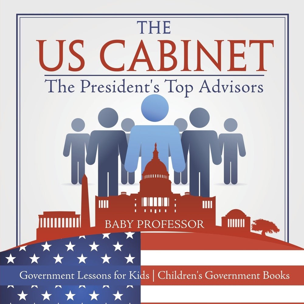 The US Cabinet : The President's Top Advisors - Government Lessons for Kids | Children's Government Books
