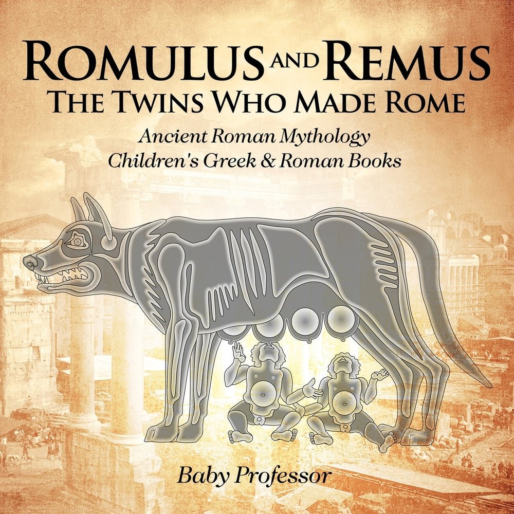 Romulus and Remus: The Twins Who Made Rome - Ancient Roman Mythology | Children's Greek & Roman Books