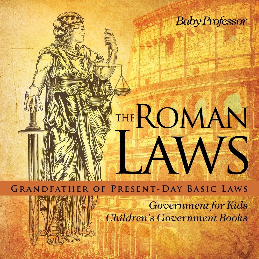 The Roman Laws : Grandfather of Present-Day Basic Laws - Government for Kids | Children's Government Books