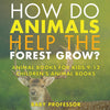 How Do Animals Help the Forest Grow Animal Books for Kids 9-12 | Childrens Animal Books