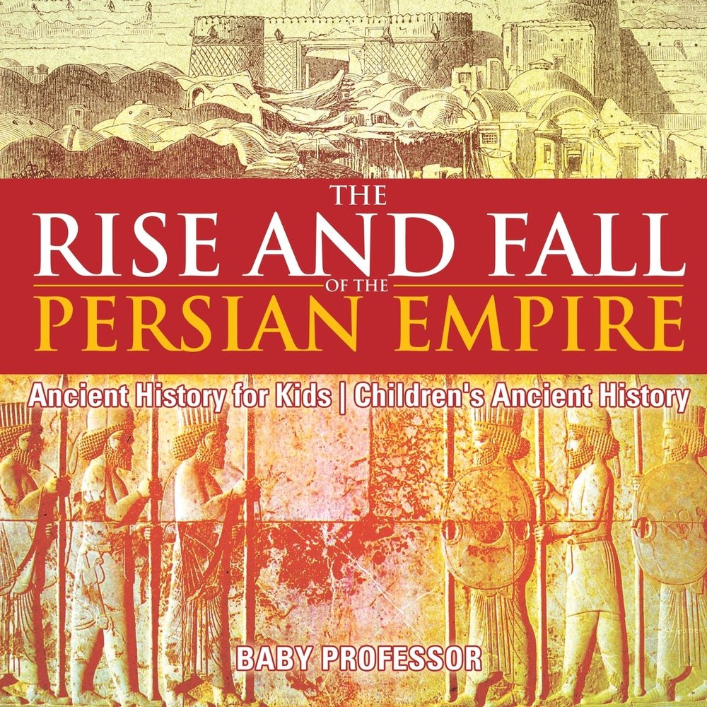 The Rise and Fall of the Persian Empire - Ancient History for Kids | Children's Ancient History