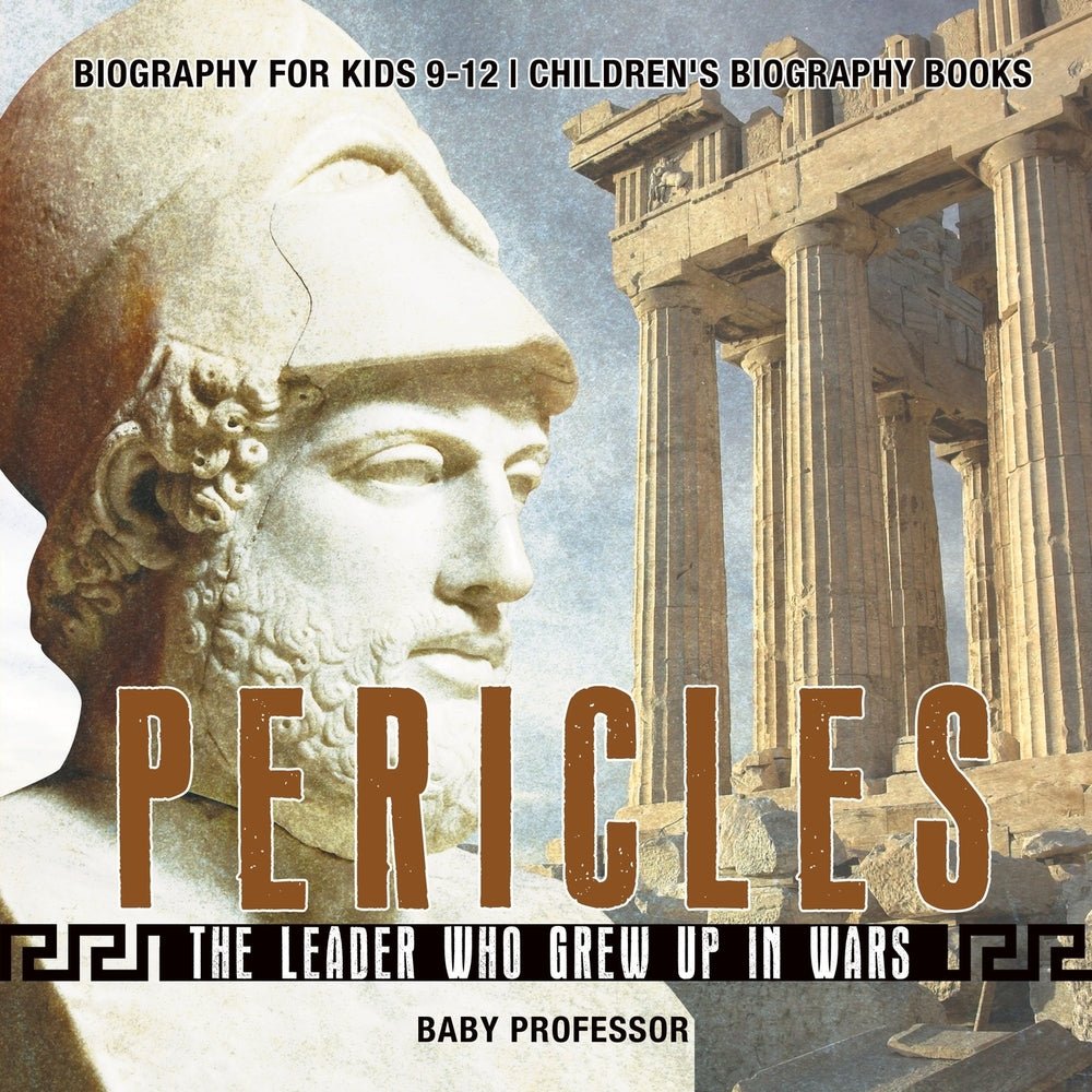 Pericles: The Leader Who Grew Up in Wars - Biography for Kids 9-12 | Children's Biography Books