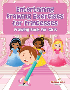 Entertaining Drawing Exercises for Princesses : Drawing Book for Girls