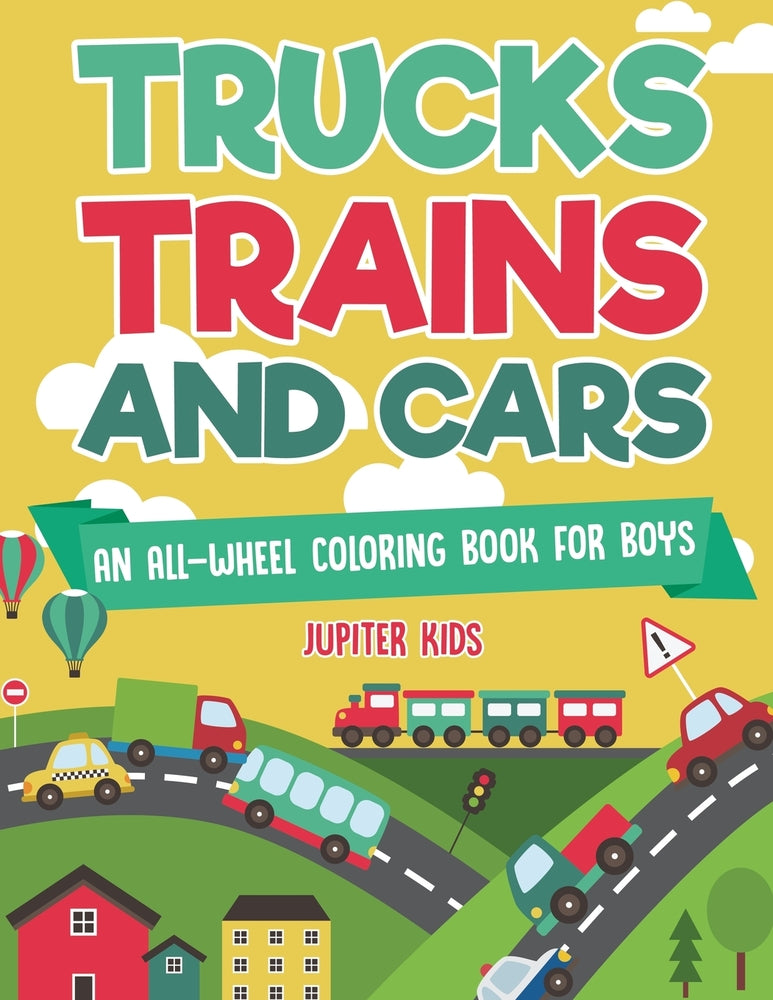Trucks, Trains and Cars: An All-Wheel Coloring Book for Boys