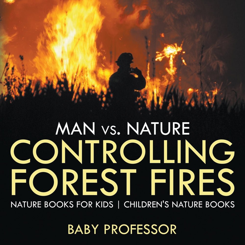 Man vs. Nature : Controlling Forest Fires - Nature Books for Kids | Children's Nature Books