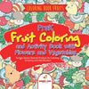 Coloring Book Fruits. PreK Fruit Coloring and Activity Book with Flowers and Vegetables. Tummy-licious Natural Produce for Coloring Drawing