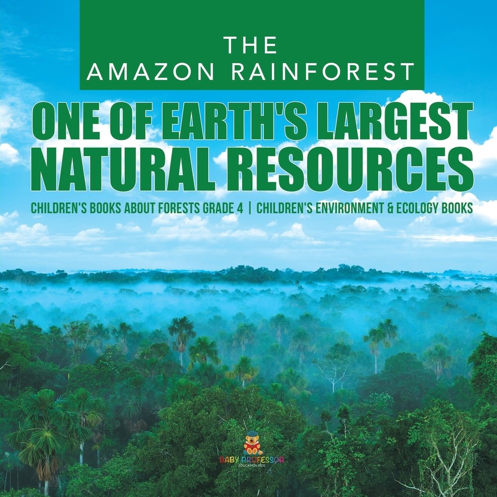 The Amazon Rainforest: One of Earth's Largest Natural Resources - Children's Books about Forests Grade 4 - Children's Environment & Ecology Books