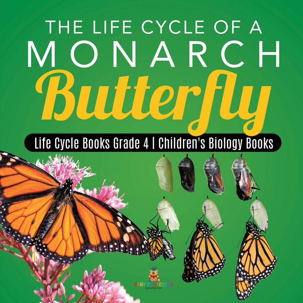 The Life Cycle of a Monarch Butterfly - Life Cycle Books Grade 4 - Children's Biology Books