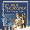 St. Paul the Apostle : A True Christian Leader | Biblical History Books Grade 6 | Children's Historical Biographies