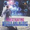 Investigating Matter and Weight | Matter Physical Science Grade 3 | Children's Science Education Books