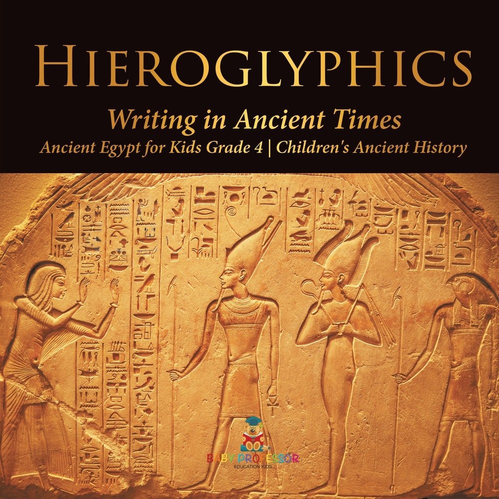 Hieroglyphics : Writing in Ancient Times | Ancient Egypt for Kids Grade 4 | Children's Ancient History