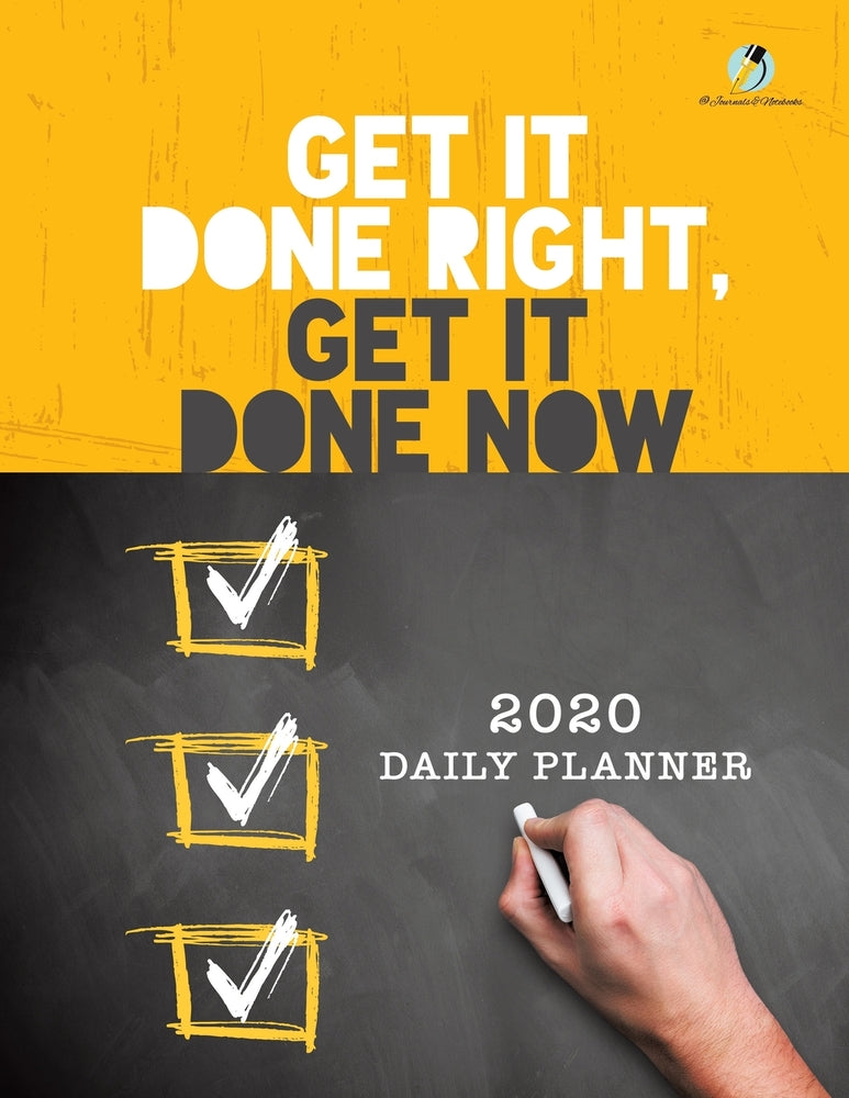 Get It Done Right, Get It Done Now : 2020 Daily Planner