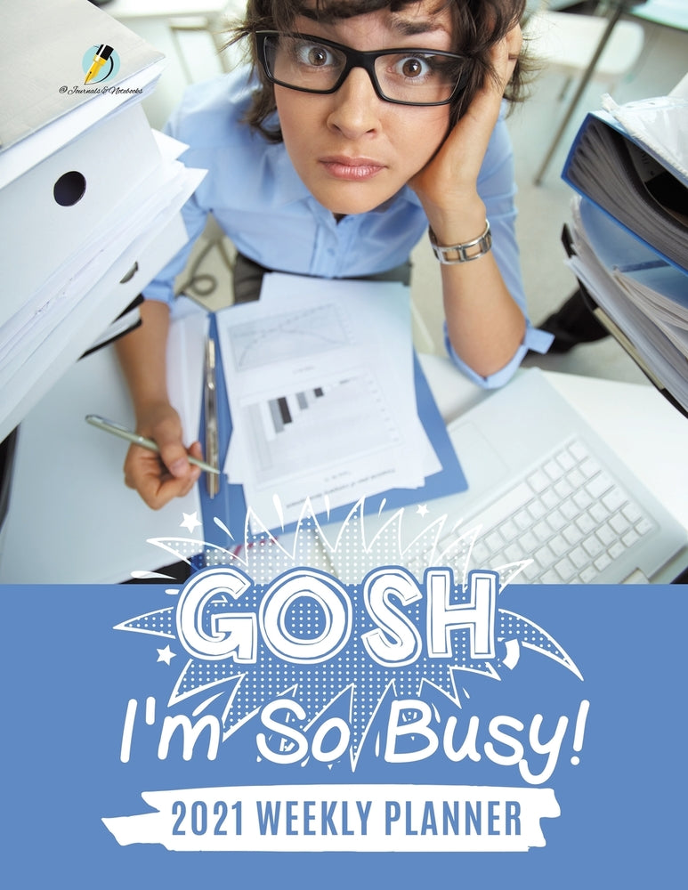 Gosh, I'm So Busy! : 2021 Weekly Planner