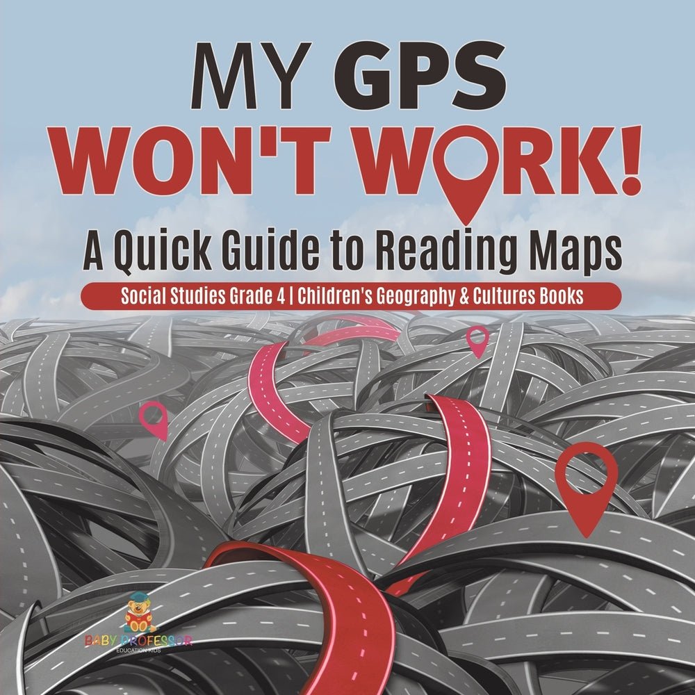 My GPS Won't Work! | A Quick Guide to Reading Maps | Social Studies Grade 4 | Children's Geography & Cultures Books