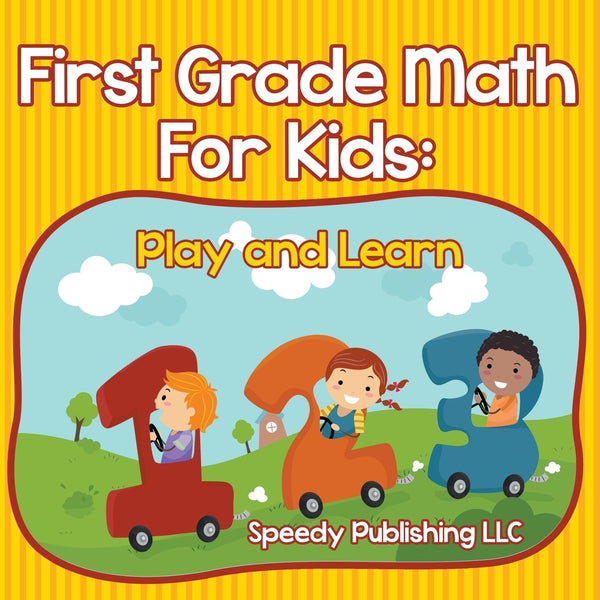 First Grade Math For Kids: Play and Learn – Speedy Publishing LLC