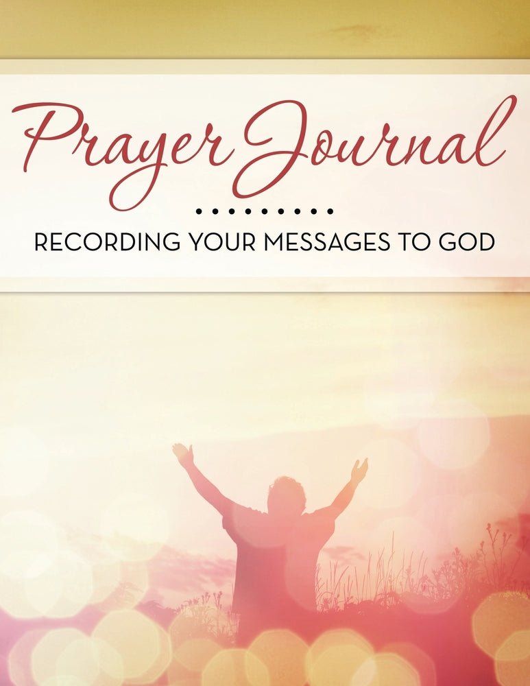 Prayer Journal: Recording Your Messages to God