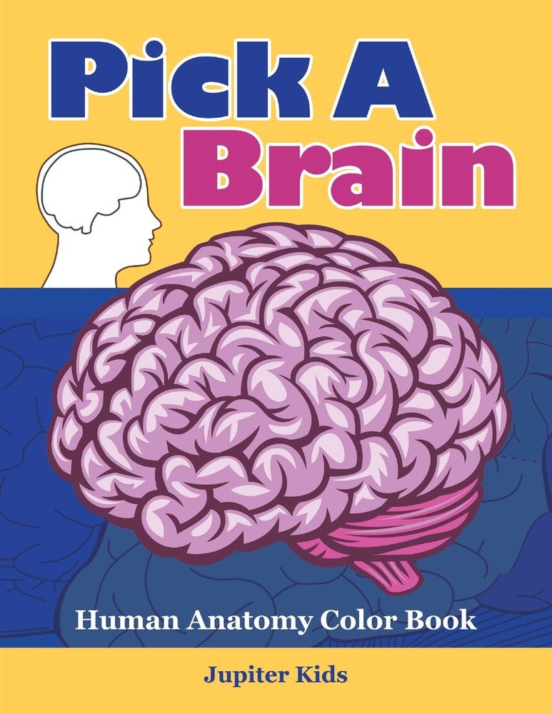 Pick A Brain: Human Anatomy Color Book