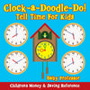 Clock-a-Doodle-Do! - Tell Time For Kids : Childrens Money & Saving Reference