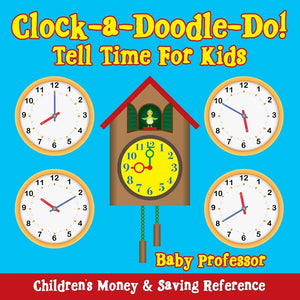 Clock-a-Doodle-Do! - Tell Time For Kids : Childrens Money & Saving Reference