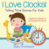 I Love Clocks! - Telling Time Games For Kids : Childrens Money & Saving Reference