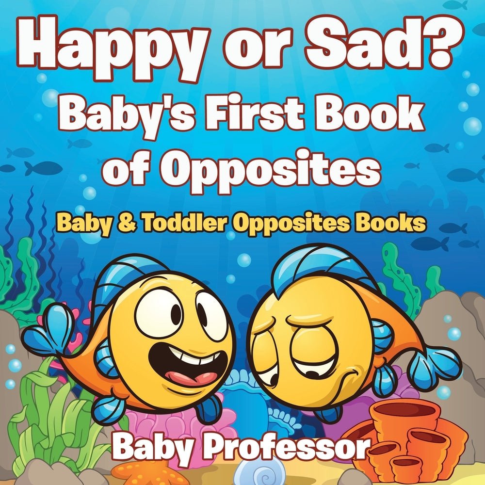 Happy or Sad? Baby's First Book of Opposites - Baby & Toddler Opposites Books
