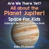 Are We There Yet All About the Planet Jupiter! Space for Kids - Childrens Aeronautics & Space Book