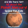Are We There Yet All About the Planet Mercury! Space for Kids - Childrens Aeronautics & Space Book