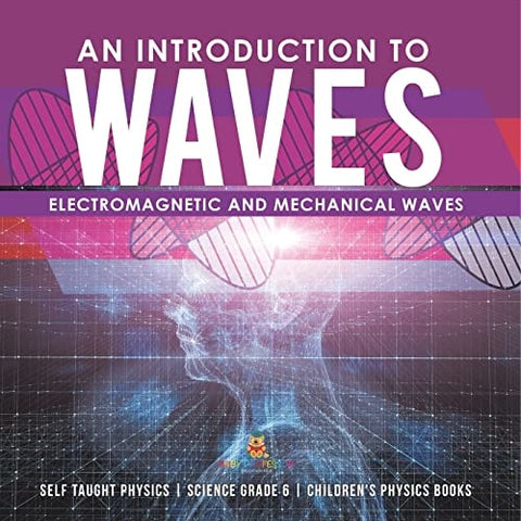 Image of An Introduction to Waves | Electromagnetic and Mechanical Waves |.Self Taught Physics | Science Grade 6 | Children’s Physics Books