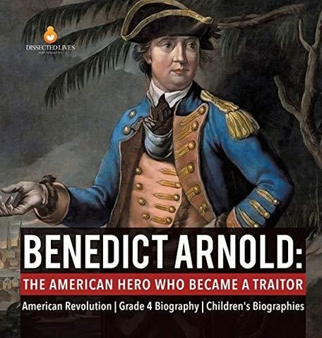Image of Benedict Arnold: The American Hero Who Became a Traitor American Revolution Grade 4 Biography Children's Biographies