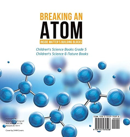 Image of Breaking an Atom: Inside Matter’s Building Blocks Children’s Science Books Grade 5 Children’s Science & Nature Books