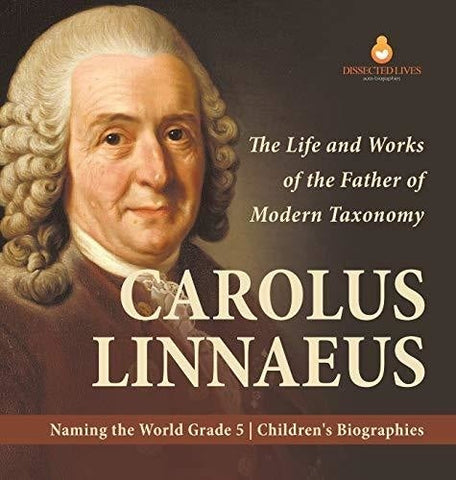Image of Carolus Linnaeus: The Life and Works of the Father of Modern Taxonomy Naming the World Grade 5 Children's Biographies