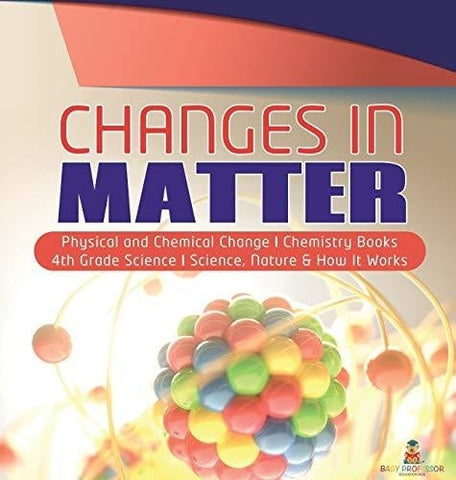 Image of Changes in Matter - Physical and Chemical Change - Chemistry Books - 4th Grade Science - Science Nature & How It Works