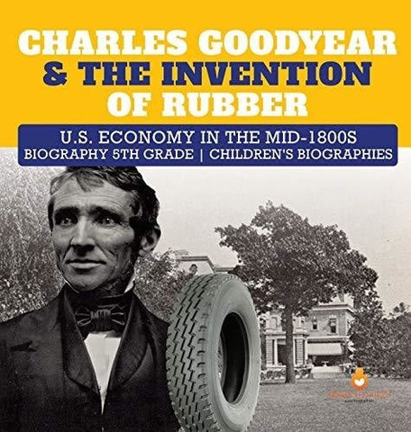 Image of Charles Goodyear & The Invention of Rubber - U.S. Economy in the mid-1800s - Biography 5th Grade - Children’s Biographies