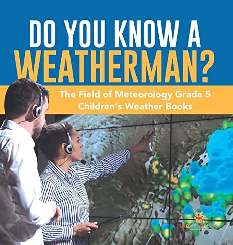 Image of Do You Know A Weatherman? The Field of Meteorology Grade 5 Children's Weather Books