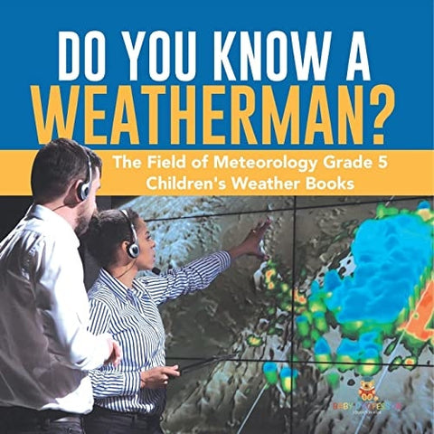 Image of Do You Know A Weatherman? | The Field of Meteorology Grade 5 | Children's Weather Books
