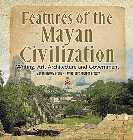 Image of Features of the Mayan Civilization: Writing, Art, Architecture and Government - Mayan History Grade 4 - Children's Ancient History