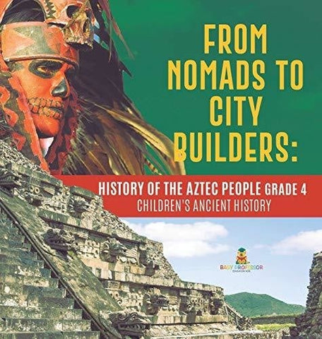 Image of From Nomads to City Builders: History of the Aztec People Grade 4 - Children's Ancient History