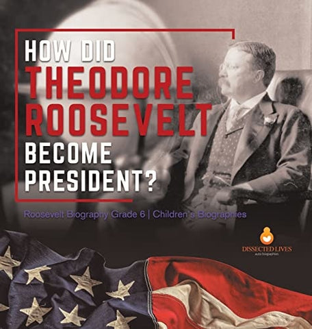 Image of How Did Theodore Roosevelt Become President? Roosevelt Biography Grade 6 Children's Biographies